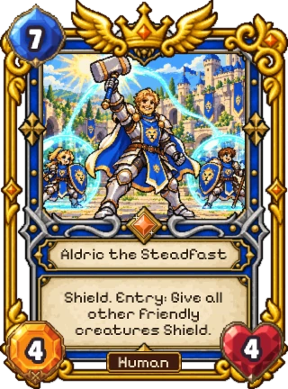 Aldric the Steadfast, a Kingdom Legendary: 7 mana, 4 attack, 4 health. Shield. Entry: give all other friendly creatures Shield.