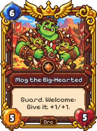 Mog the Big-Hearted, an Orc Legendary: 6 mana, 5 attack, 5 health. Guard. Welcome: give it +1/+1.